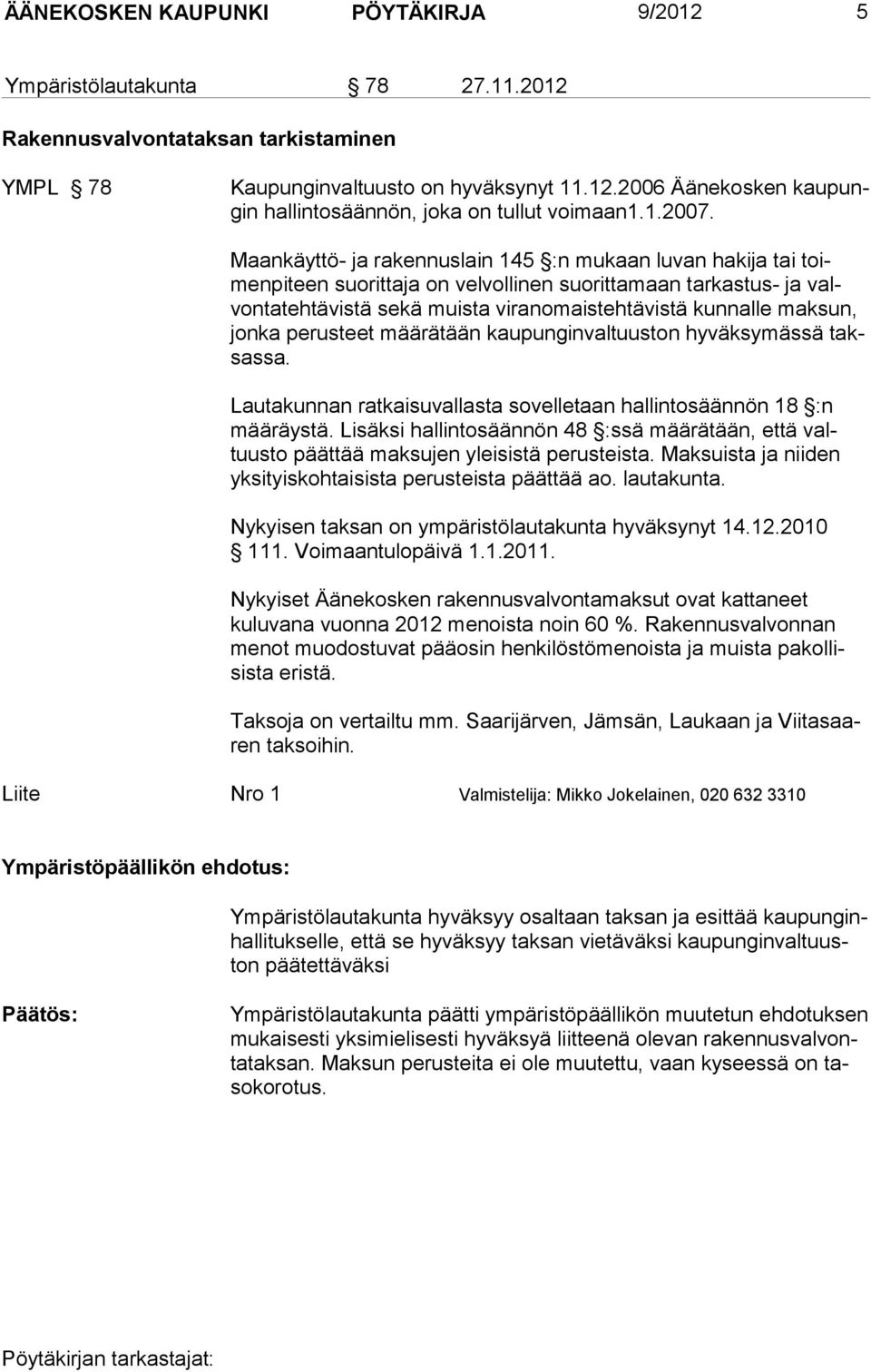 Maankäyttö- ja rakennuslain 145 :n mukaan luvan hakija tai toimenpiteen suorittaja on velvollinen suorittamaan tarkastus- ja valvontatehtävistä sekä muista viranomaistehtävistä kunnalle maksun, jonka