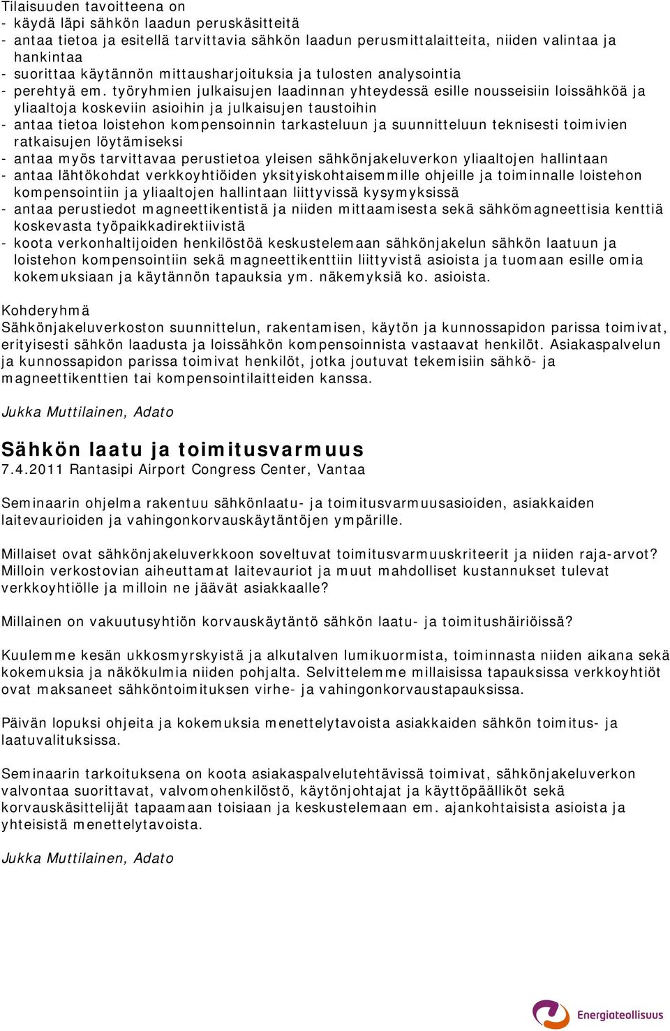 työryhmien julkaisujen laadinnan yhteydessä esille nousseisiin loissähköä ja yliaaltoja koskeviin asioihin ja julkaisujen taustoihin - antaa tietoa loistehon kompensoinnin tarkasteluun ja