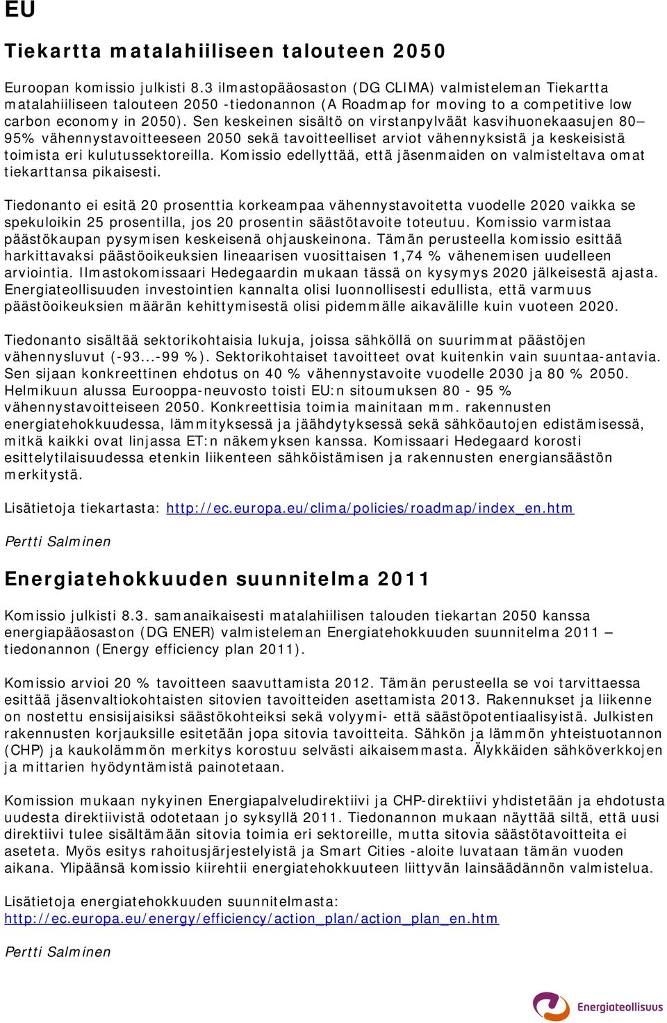 Sen keskeinen sisältö on virstanpylväät kasvihuonekaasujen 80 95% vähennystavoitteeseen 2050 sekä tavoitteelliset arviot vähennyksistä ja keskeisistä toimista eri kulutussektoreilla.