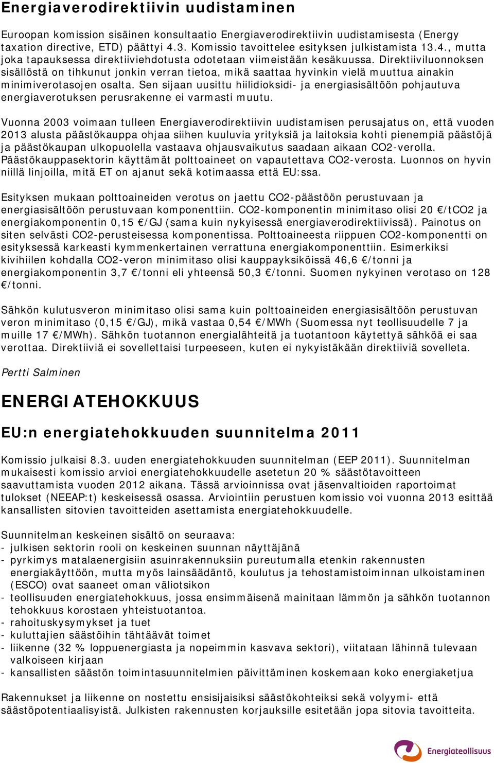 Direktiiviluonnoksen sisällöstä on tihkunut jonkin verran tietoa, mikä saattaa hyvinkin vielä muuttua ainakin minimiverotasojen osalta.