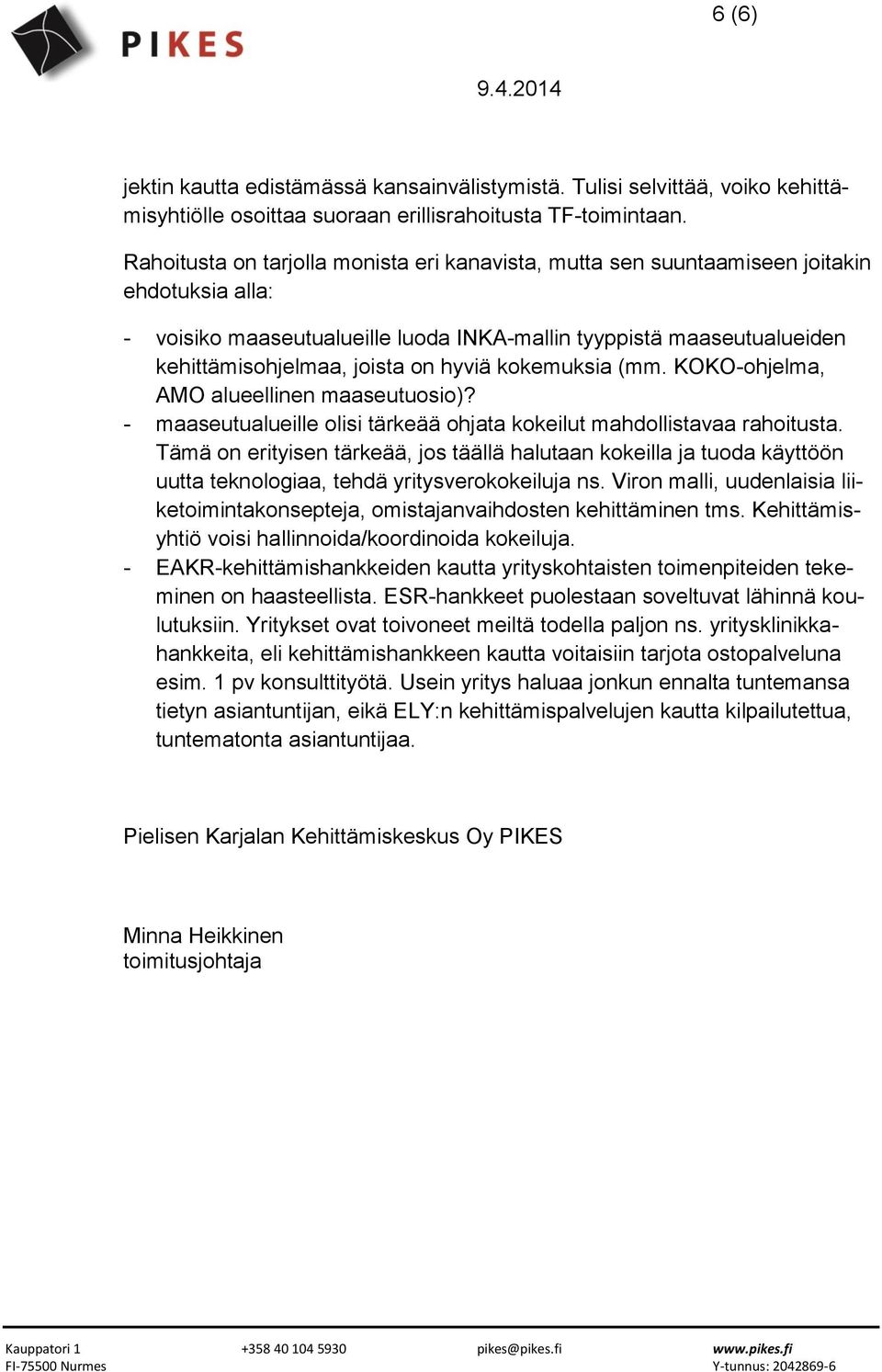 hyviä kokemuksia (mm. KOKO-ohjelma, AMO alueellinen maaseutuosio)? - maaseutualueille olisi tärkeää ohjata kokeilut mahdollistavaa rahoitusta.