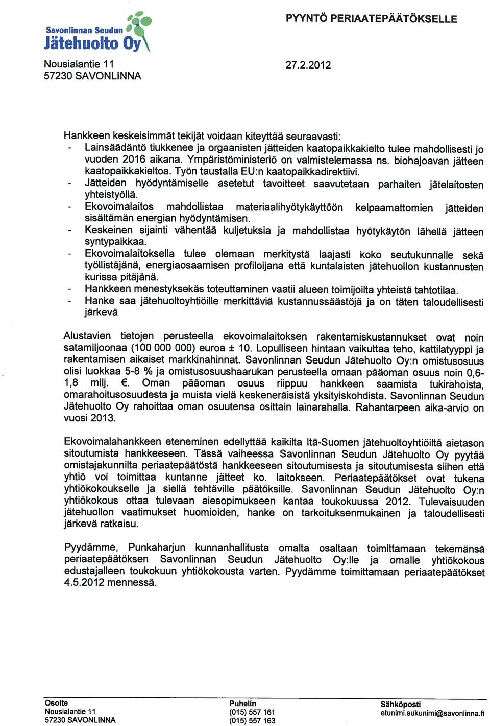 mahdollisesti jo vuoden 2016 aikana. Ympäristöministeriö on valmistelemassa ns. biohajoavan jätteen kaatopaikkakieltoa. Työn taustalla EU :n kaatopaikkadirektiivi.