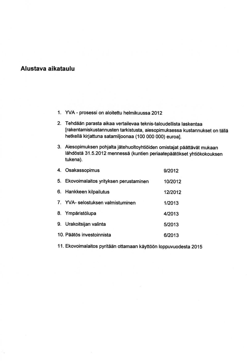 Aiesopimuksen pohjalta jätehuoltoyhtiöiden omistajat päättävät mukaan hetkellä kirjattuna satamiljoonaa (100 000 000) euroa].