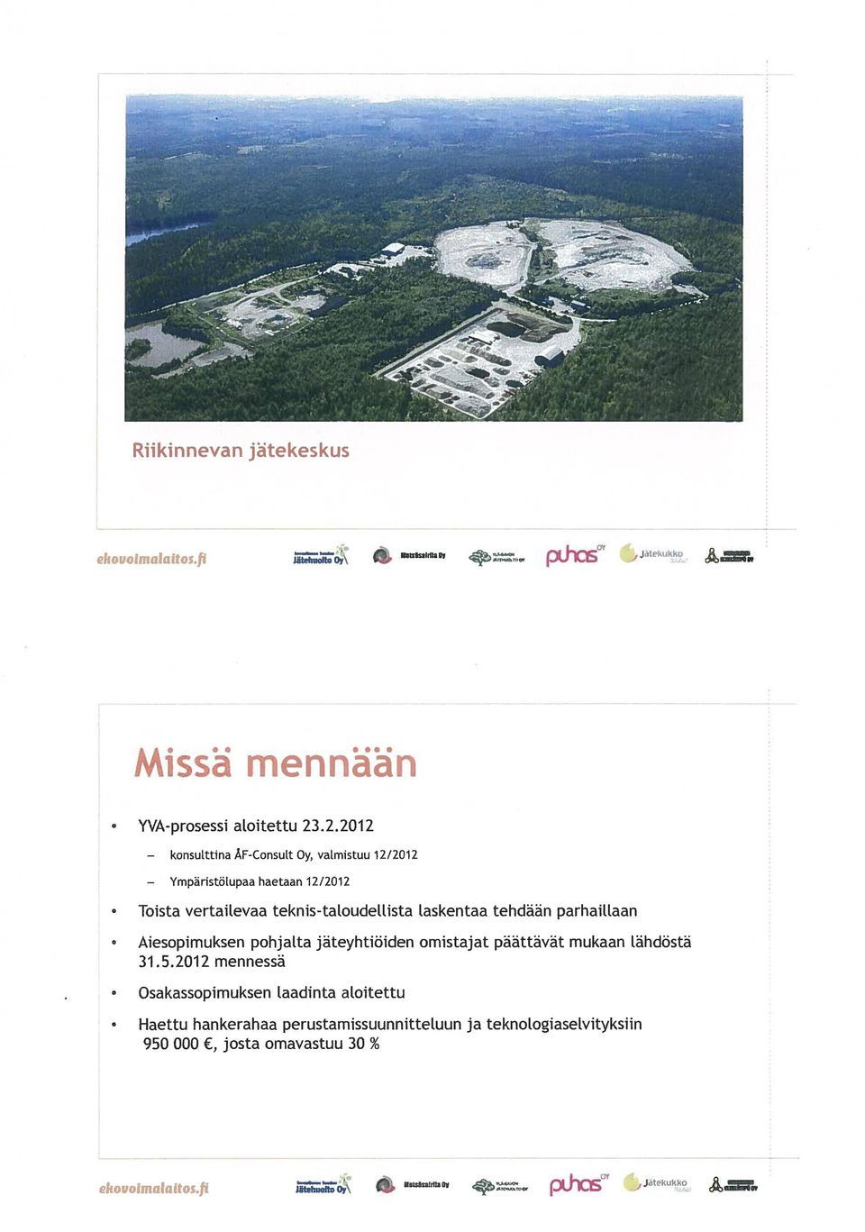 2012 ÅF-Consult Oy, valmistuu 12/2012 haetaan 12/2012 Toista vertaitevaa teknis-taloudellista laskentaa tehdään parhaillaan