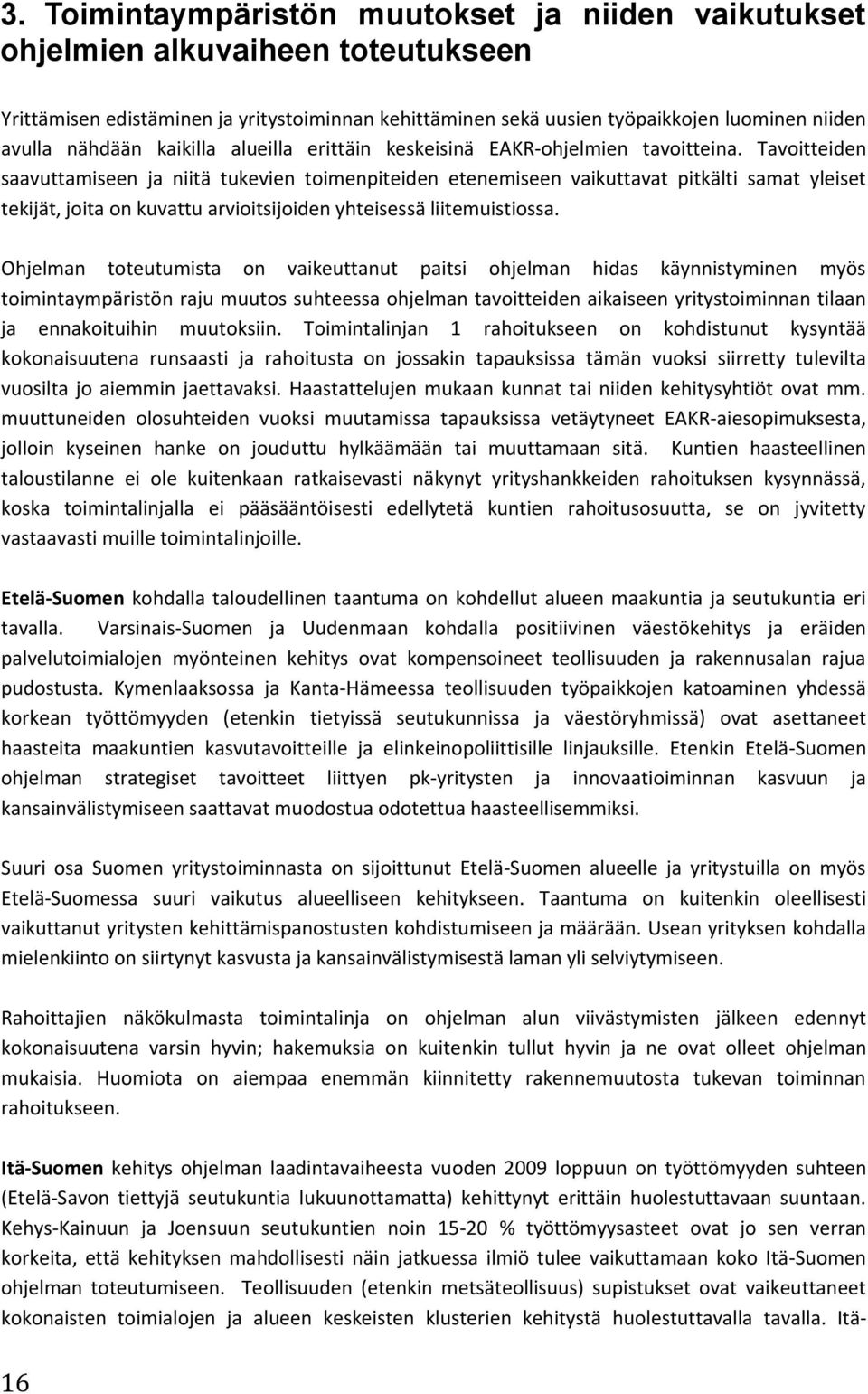 Tavoitteiden saavuttamiseen ja niitä tukevien toimenpiteiden etenemiseen vaikuttavat pitkälti samat yleiset tekijät, joita on kuvattu arvioitsijoiden yhteisessä liitemuistiossa.