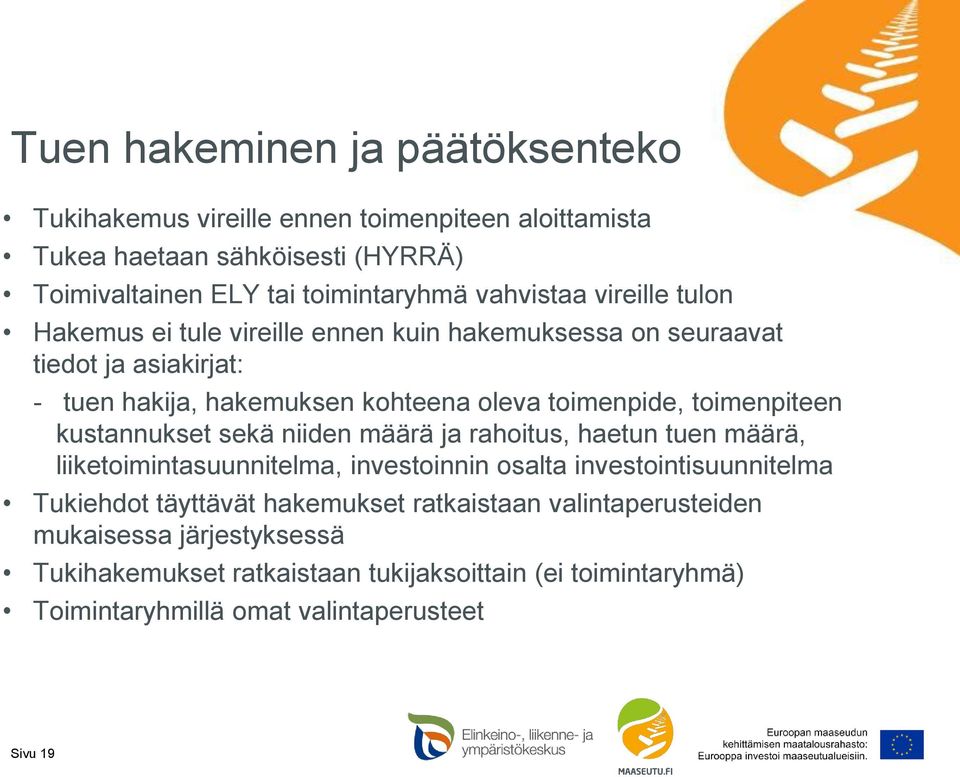 toimenpiteen kustannukset sekä niiden määrä ja rahoitus, haetun tuen määrä, liiketoimintasuunnitelma, investoinnin osalta investointisuunnitelma Tukiehdot täyttävät