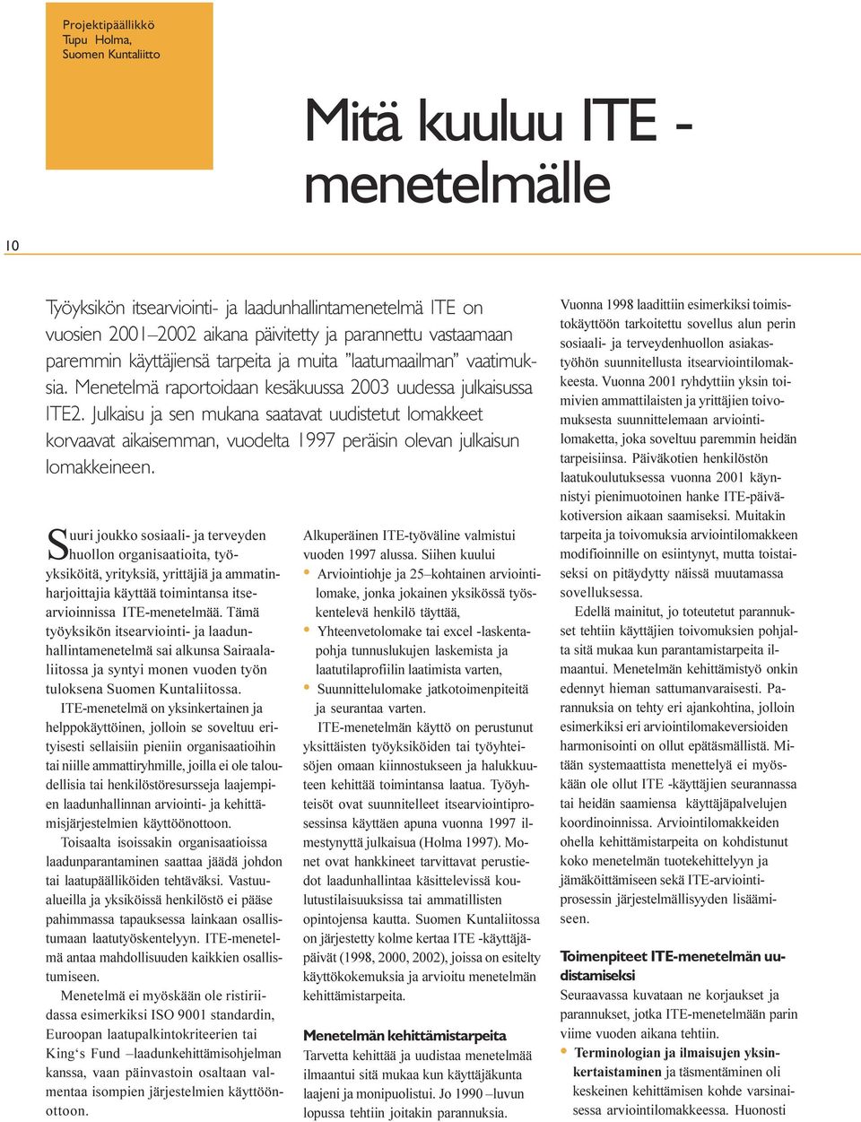 korvaavat aikaisemman, vuodelta 1997 peräisin olevan julkaisun lomakkeineen Suuri joukko sosiaali- ja terveyden huollon organisaatioita, työyksiköitä, yrityksiä, yrittäjiä ja ammatinharjoittajia