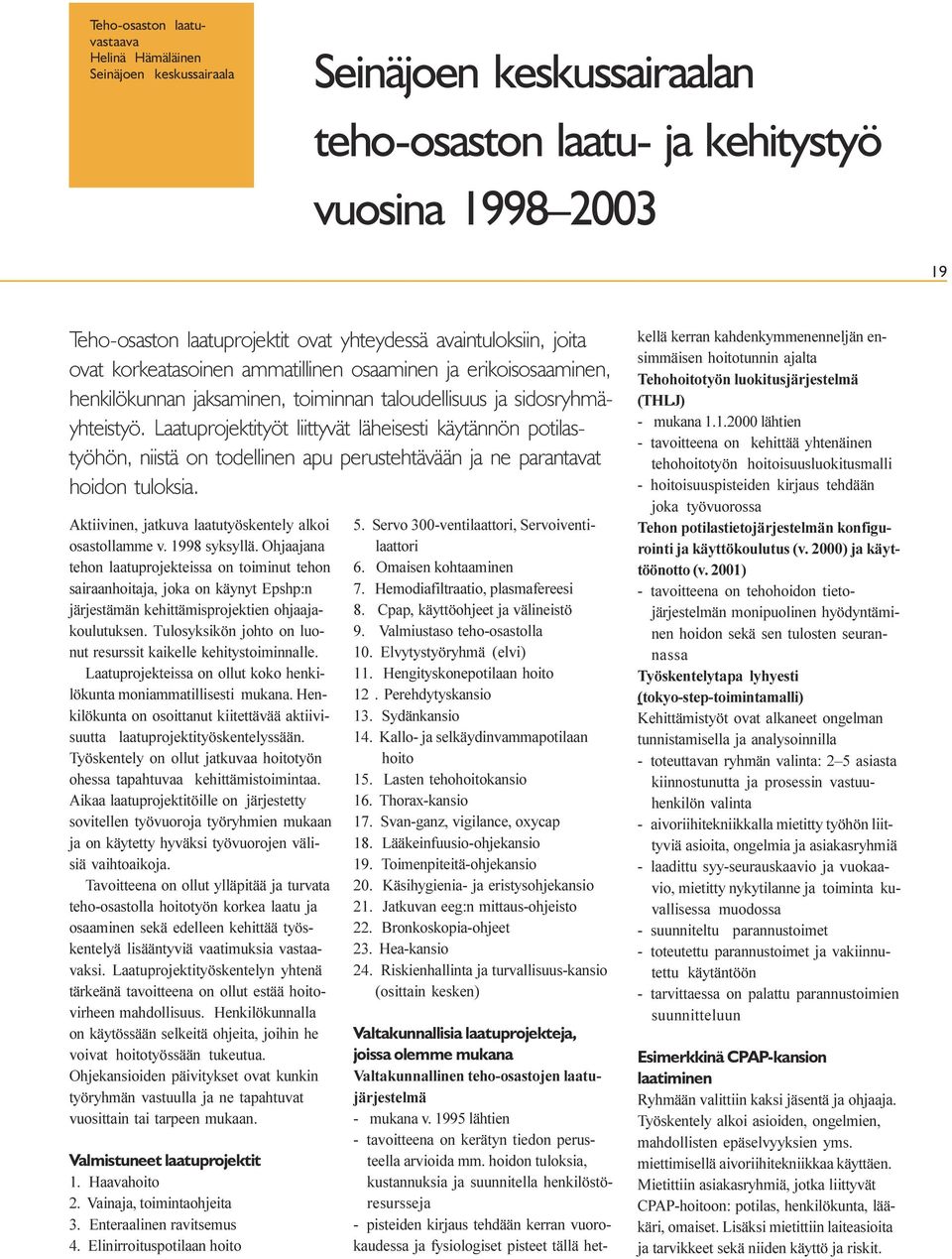 käytännön potilastyöhön, niistä on todellinen apu perustehtävään ja ne parantavat hoidon tuloksia Aktiivinen, jatkuva laatutyöskentely alkoi osastollamme v 1998 syksyllä Ohjaajana tehon