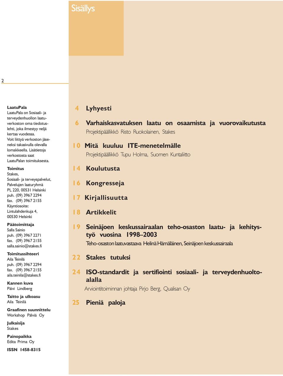 Lintulahdenkuja 4, 00530 Helsinki Päätoimittaja Salla Sainio puh (09) 3967 2271 fax (09) 3967 2155 salla sainio@stakes fi Toimitussihteeri Aila Teinilä puh (09) 3967 2294 fax (09) 3967 2155 aila