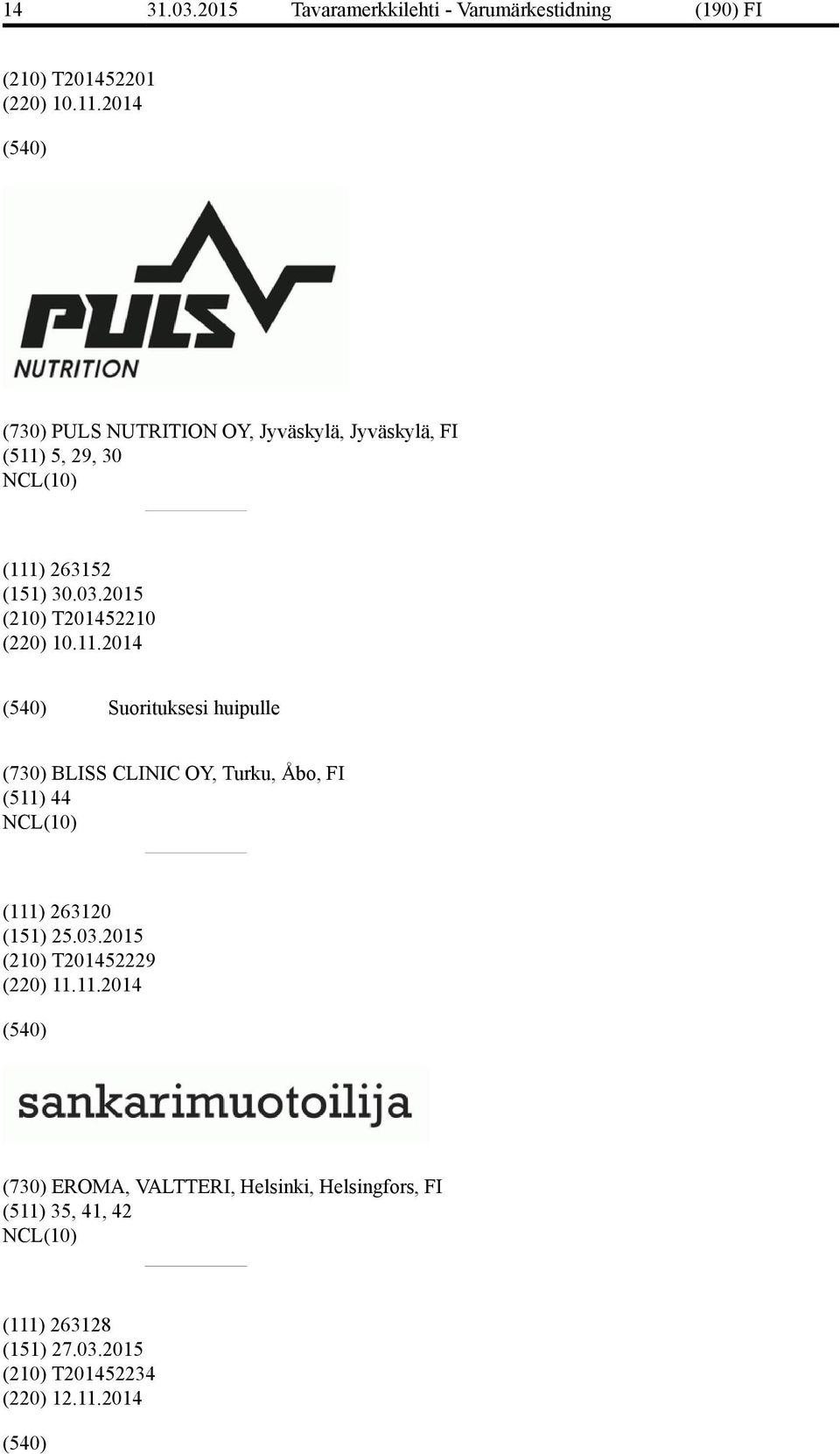 5, 29, 30 (111) 263152 (210) T201452210 (220) 10.11.2014 Suorituksesi huipulle (730) BLISS CLINIC OY, Turku, Åbo, FI (511) 44 (111) 263120 (151) 25.