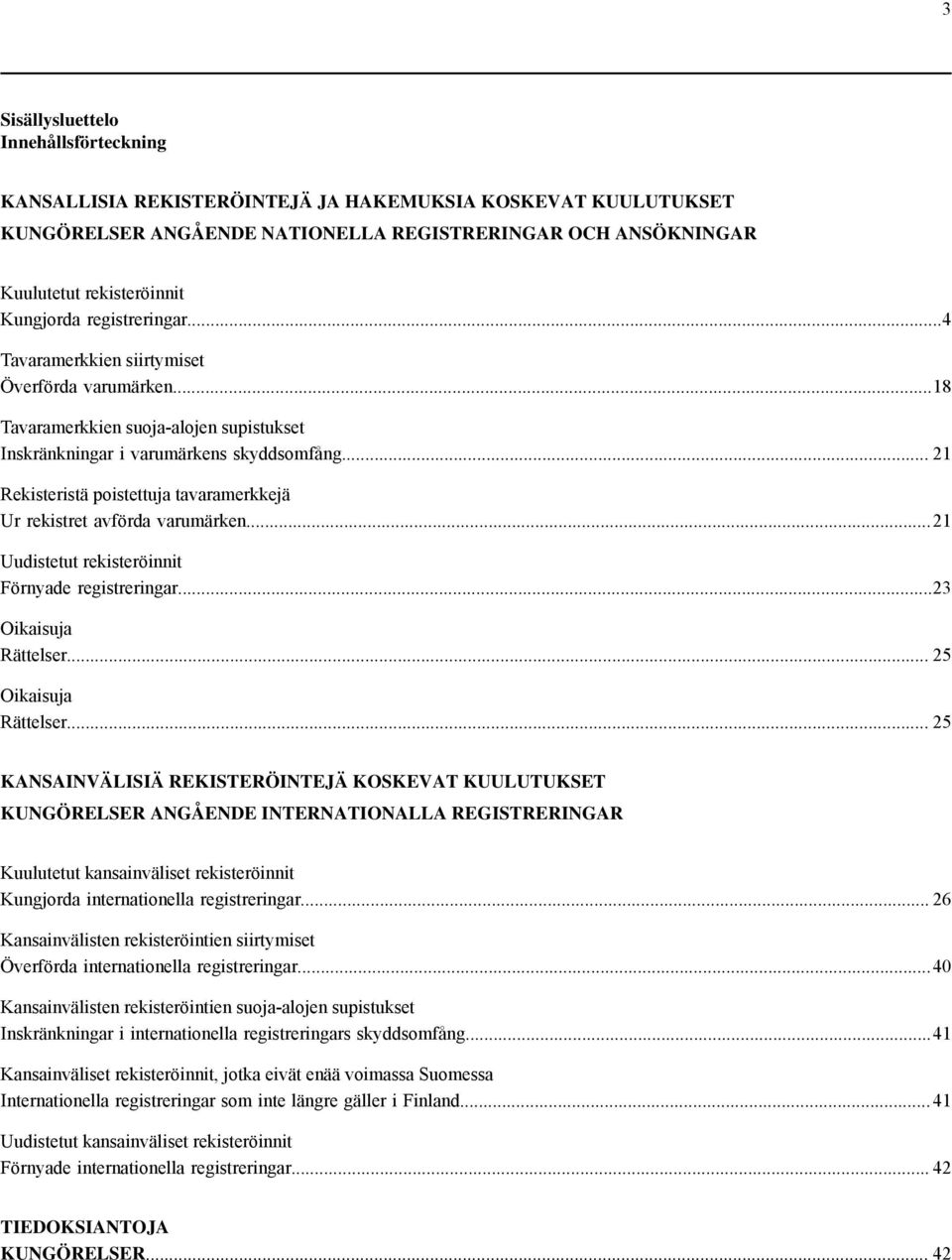 .. 21 Rekisteristä poistettuja tavaramerkkejä Ur rekistret avförda varumärken...21 Uudistetut rekisteröinnit Förnyade registreringar...23 Oikaisuja Rättelser... 25 Oikaisuja Rättelser.
