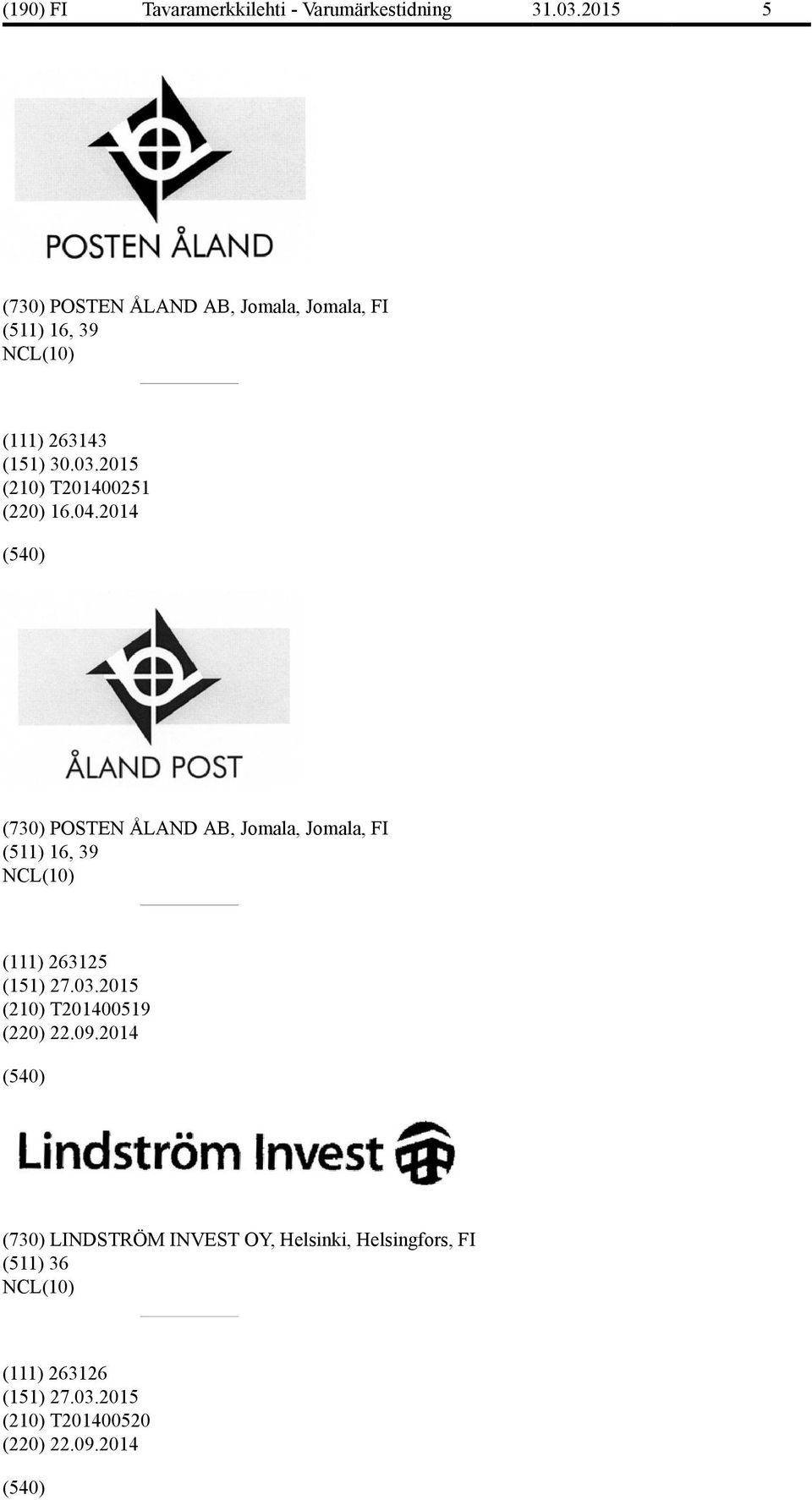 04.2014 (730) POSTEN ÅLAND AB, Jomala, Jomala, FI (511) 16, 39 (111) 263125 (151) 27.03.