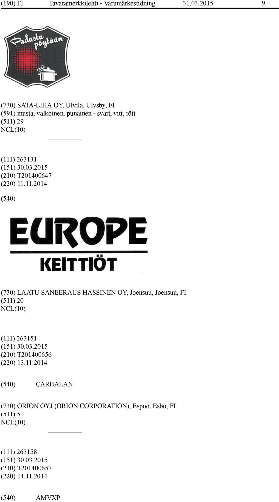 (111) 263131 (210) T201400647 (220) 11.11.2014 (730) LAATU SANEERAUS HASSINEN OY, Joensuu, Joensuu, FI (511)