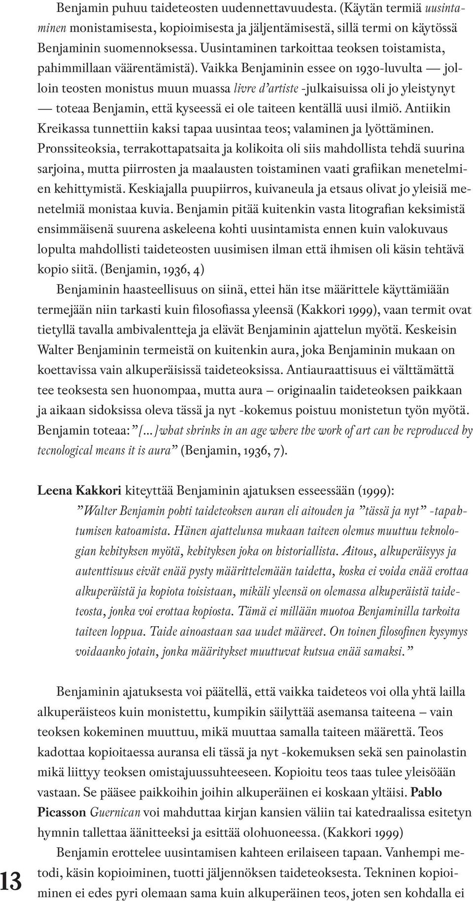 Vaikka Benjaminin essee on 1930-luvulta jolloin teosten monistus muun muassa livre d artiste -julkaisuissa oli jo yleistynyt toteaa Benjamin, että kyseessä ei ole taiteen kentällä uusi ilmiö.