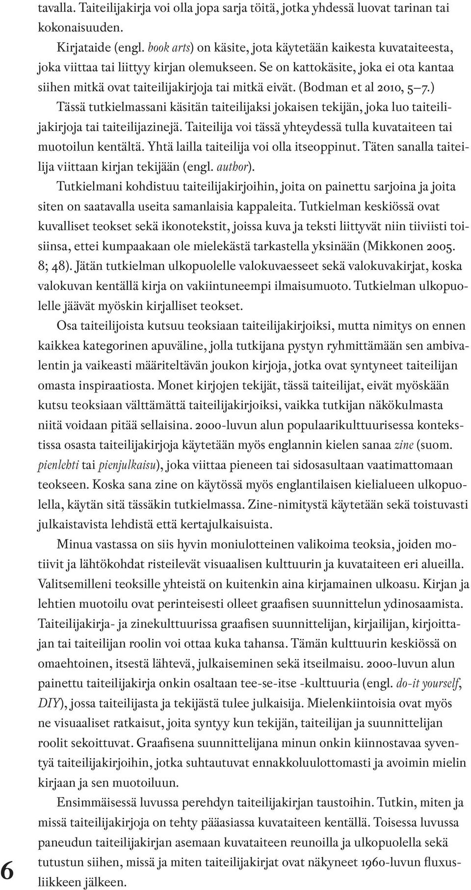 (Bodman et al 2010, 5 7.) Tässä tutkielmassani käsitän taiteilijaksi jokaisen tekijän, joka luo taiteilijakirjoja tai taiteilijazinejä.