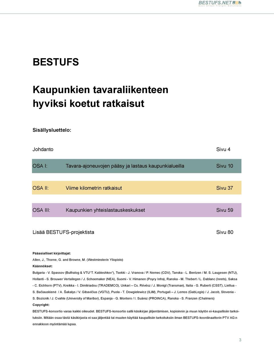 (Westminsterin Yliopisto) Käännökset: Bulgaria - V. Spassov (Bulfralog & VTU T. Kableshkov ), Tsekki - J. Vranova / P. Nemec (CDV), Tanska - L. Bentzen / M. S. Laugesen (NTU), Hollanti - S.