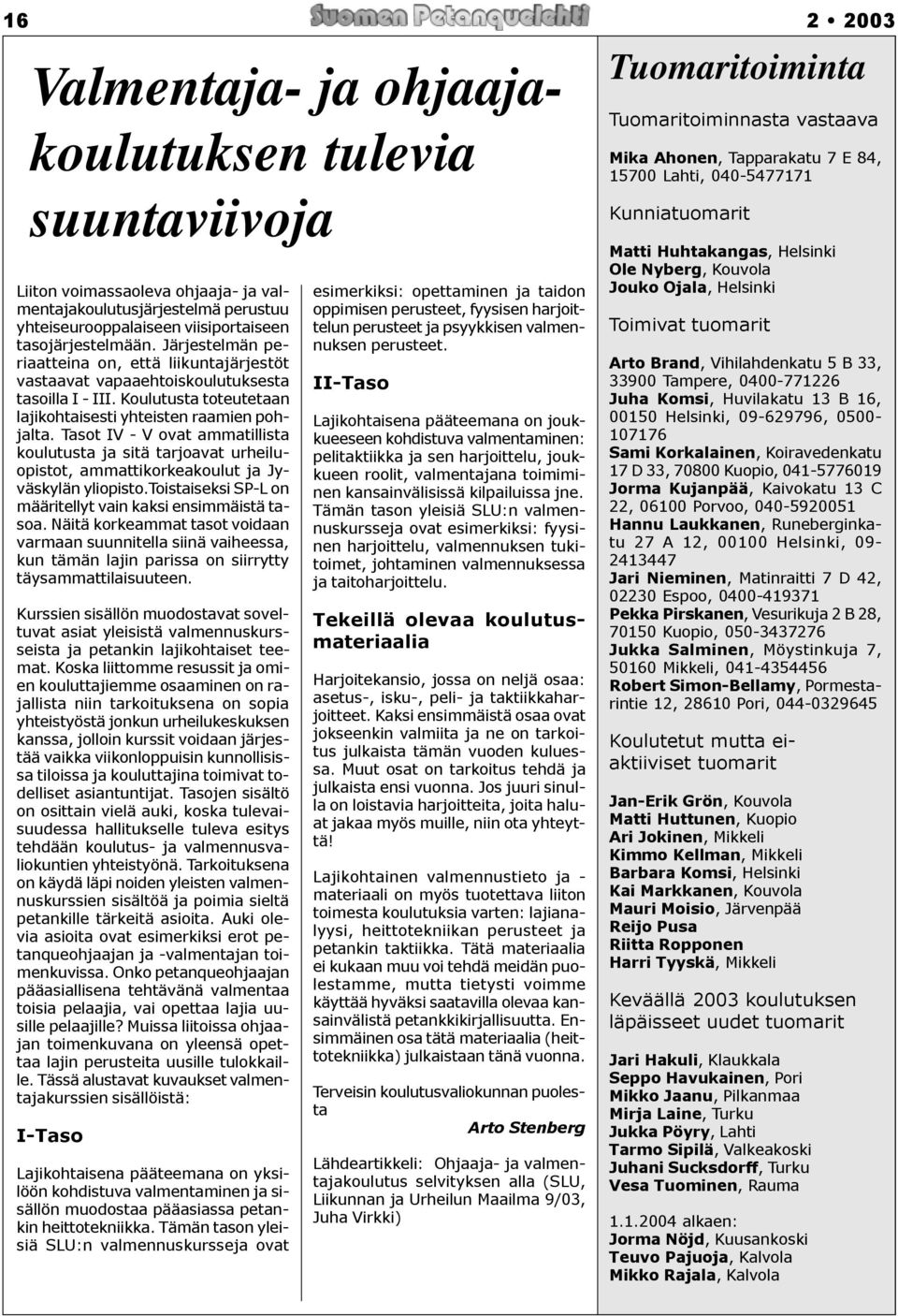 Tasot IV - V ovat ammatillista koulutusta ja sitä tarjoavat urheiluopistot, ammattikorkeakoulut ja Jyväskylän yliopisto.toistaiseksi SP-L on määritellyt vain kaksi ensimmäistä tasoa.