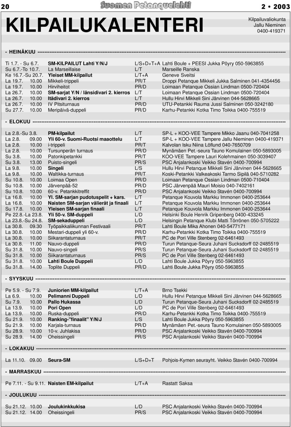 - Su 6.7. SM-KILPAILUT Lahti Y/N/J L/S+D+T+A Lahti Boule + PEESI Jukka Pöyry 050-5963855 Su 6.7.-To 10.7. La Marseillaise L/T Marseille Ranska Ke 16.7.-Su 20.7. Yleiset MM-kilpailut L/T+A Geneve Sveitsi La 19.