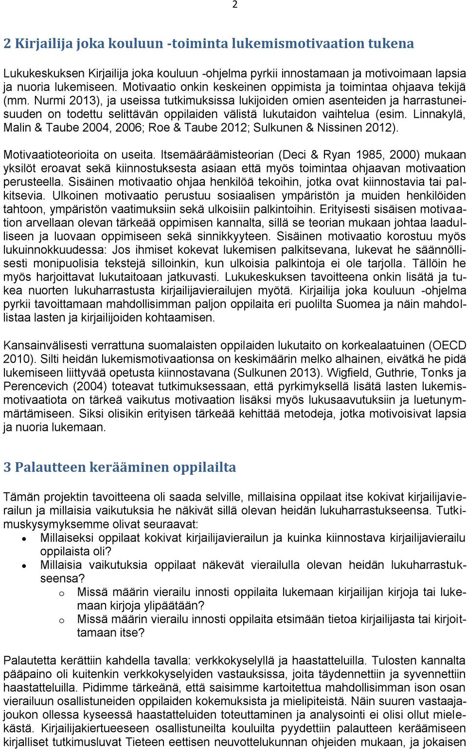 Nurmi 2013), ja useissa tutkimuksissa lukijoiden omien asenteiden ja harrastuneisuuden on todettu selittävän oppilaiden välistä lukutaidon vaihtelua (esim.