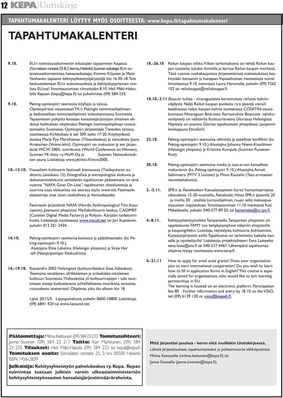 Tule keskustelemaan EU:n tulevaisuudesta ja kehityskysymysten roolista EU:ssa! Ilmoittautumiset viimeistään 8.10. Heli Mäki-Hakolalle Kepaan (kepa@kepa.fi) tai puhelimitse (09) 584 233. 9.10. Peking-opintopiiri: teemoina köyhyys ja talous.