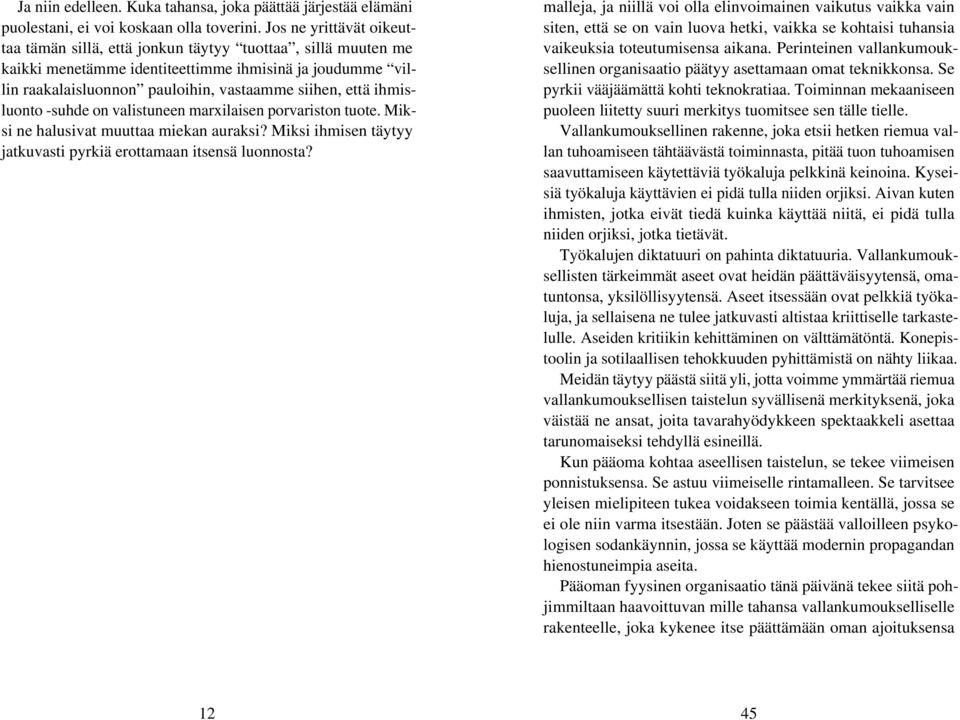 ihmisluonto -suhde on valistuneen marxilaisen porvariston tuote. Miksi ne halusivat muuttaa miekan auraksi? Miksi ihmisen täytyy jatkuvasti pyrkiä erottamaan itsensä luonnosta?