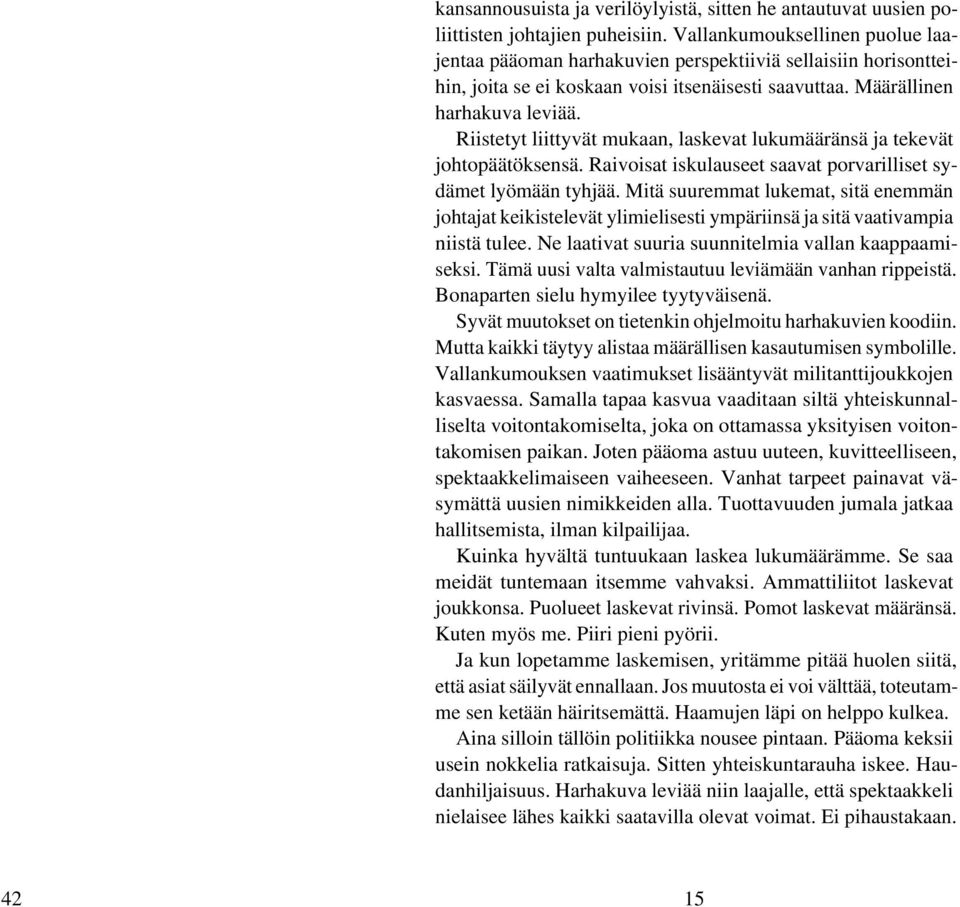 Riistetyt liittyvät mukaan, laskevat lukumääränsä ja tekevät johtopäätöksensä. Raivoisat iskulauseet saavat porvarilliset sydämet lyömään tyhjää.