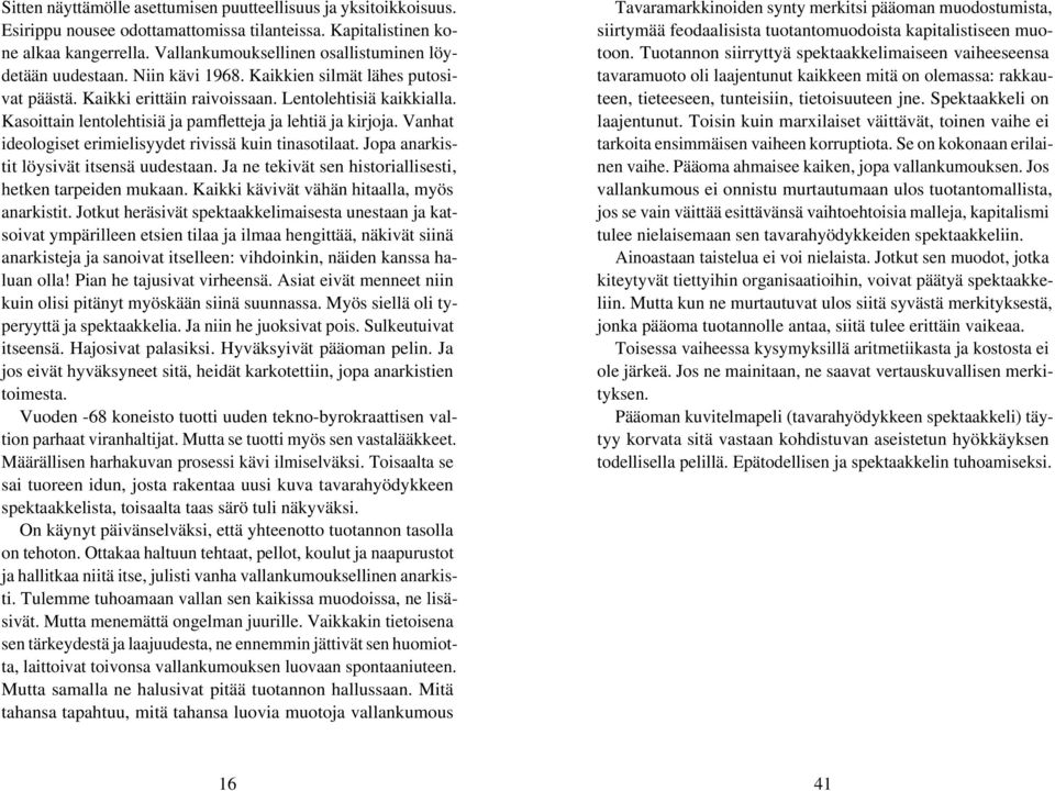 Kasoittain lentolehtisiä ja pamfletteja ja lehtiä ja kirjoja. Vanhat ideologiset erimielisyydet rivissä kuin tinasotilaat. Jopa anarkistit löysivät itsensä uudestaan.