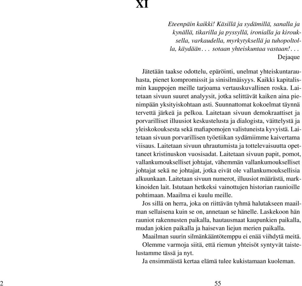 Laitetaan sivuun suuret analyysit, jotka selittävät kaiken aina pienimpään yksityiskohtaan asti. Suunnattomat kokoelmat täynnä tervettä järkeä ja pelkoa.