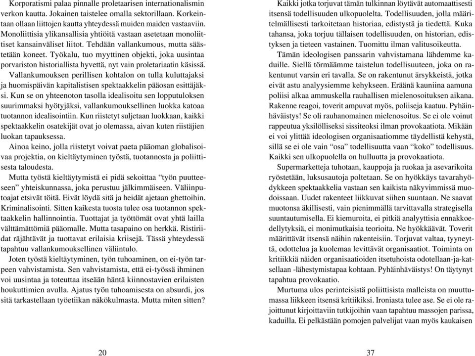 Työkalu, tuo myyttinen objekti, joka uusintaa porvariston historiallista hyvettä, nyt vain proletariaatin käsissä.