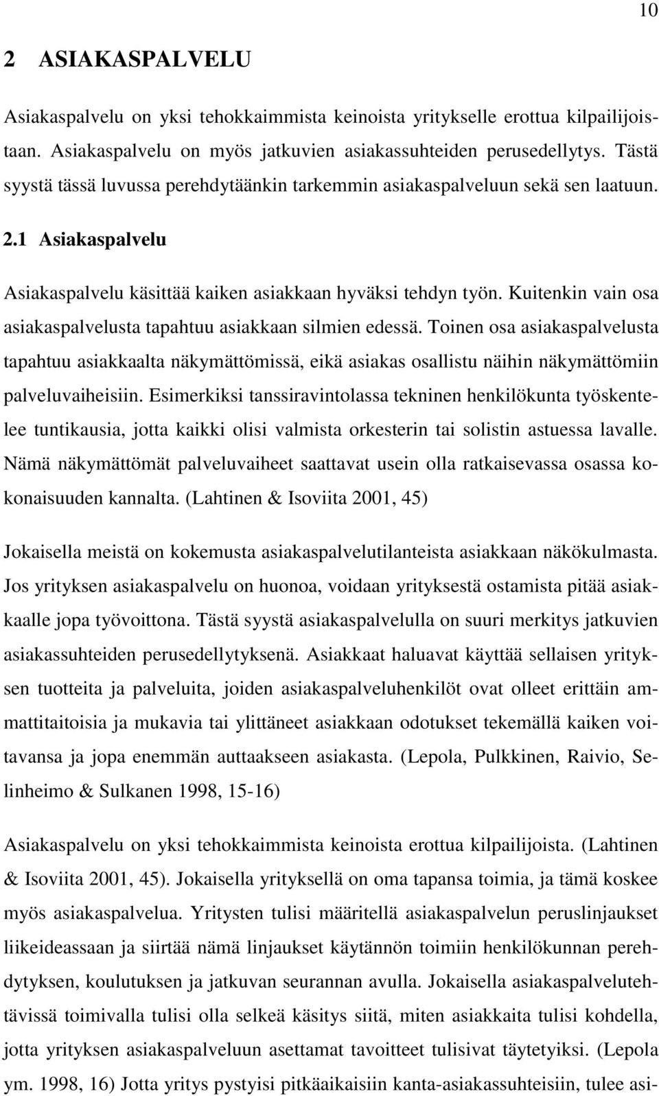 Kuitenkin vain osa asiakaspalvelusta tapahtuu asiakkaan silmien edessä. Toinen osa asiakaspalvelusta tapahtuu asiakkaalta näkymättömissä, eikä asiakas osallistu näihin näkymättömiin palveluvaiheisiin.