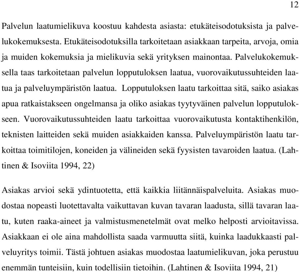 Palvelukokemuksella taas tarkoitetaan palvelun lopputuloksen laatua, vuorovaikutussuhteiden laatua ja palveluympäristön laatua.