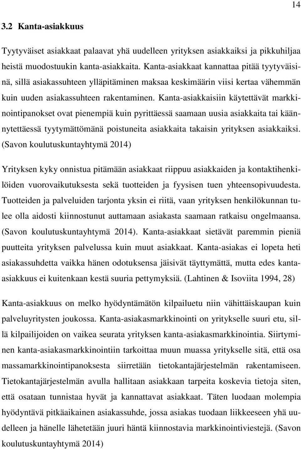 Kanta-asiakkaisiin käytettävät markkinointipanokset ovat pienempiä kuin pyrittäessä saamaan uusia asiakkaita tai käännytettäessä tyytymättömänä poistuneita asiakkaita takaisin yrityksen asiakkaiksi.