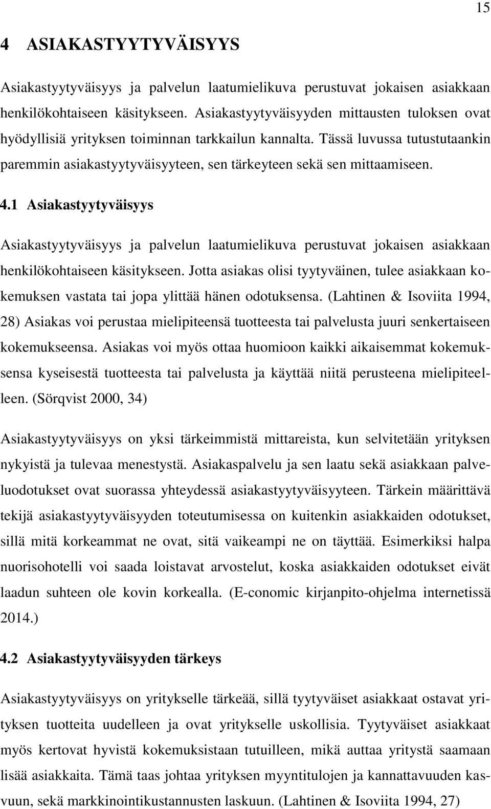 4.1 Asiakastyytyväisyys Asiakastyytyväisyys ja palvelun laatumielikuva perustuvat jokaisen asiakkaan henkilökohtaiseen käsitykseen.
