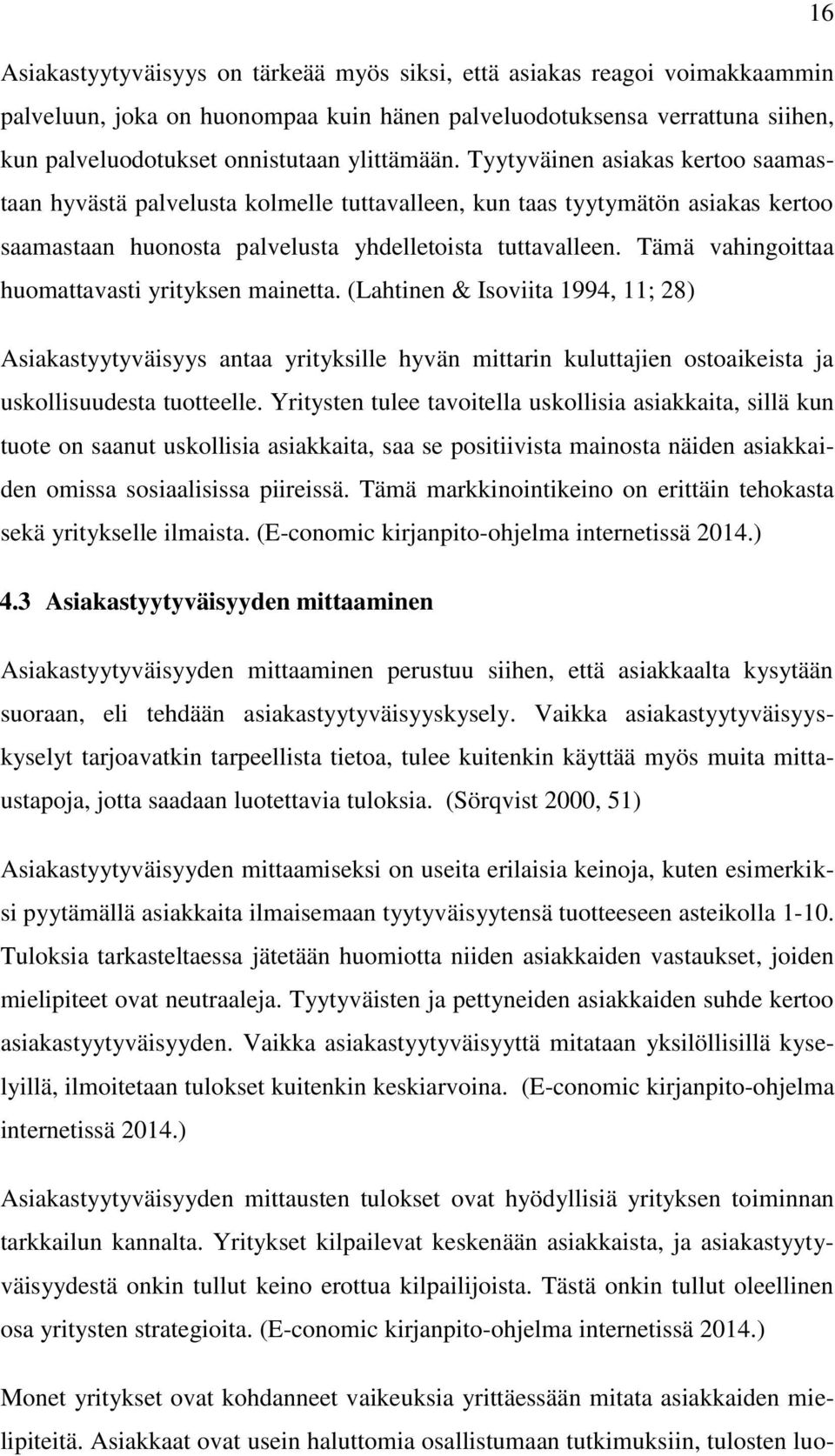 Tämä vahingoittaa huomattavasti yrityksen mainetta. (Lahtinen & Isoviita 1994, 11; 28) Asiakastyytyväisyys antaa yrityksille hyvän mittarin kuluttajien ostoaikeista ja uskollisuudesta tuotteelle.