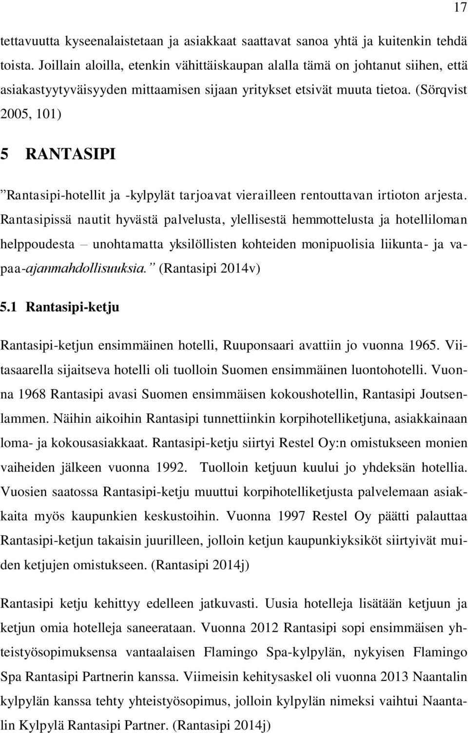(Sörqvist 2005, 101) 5 RANTASIPI Rantasipi-hotellit ja -kylpylät tarjoavat vierailleen rentouttavan irtioton arjesta.