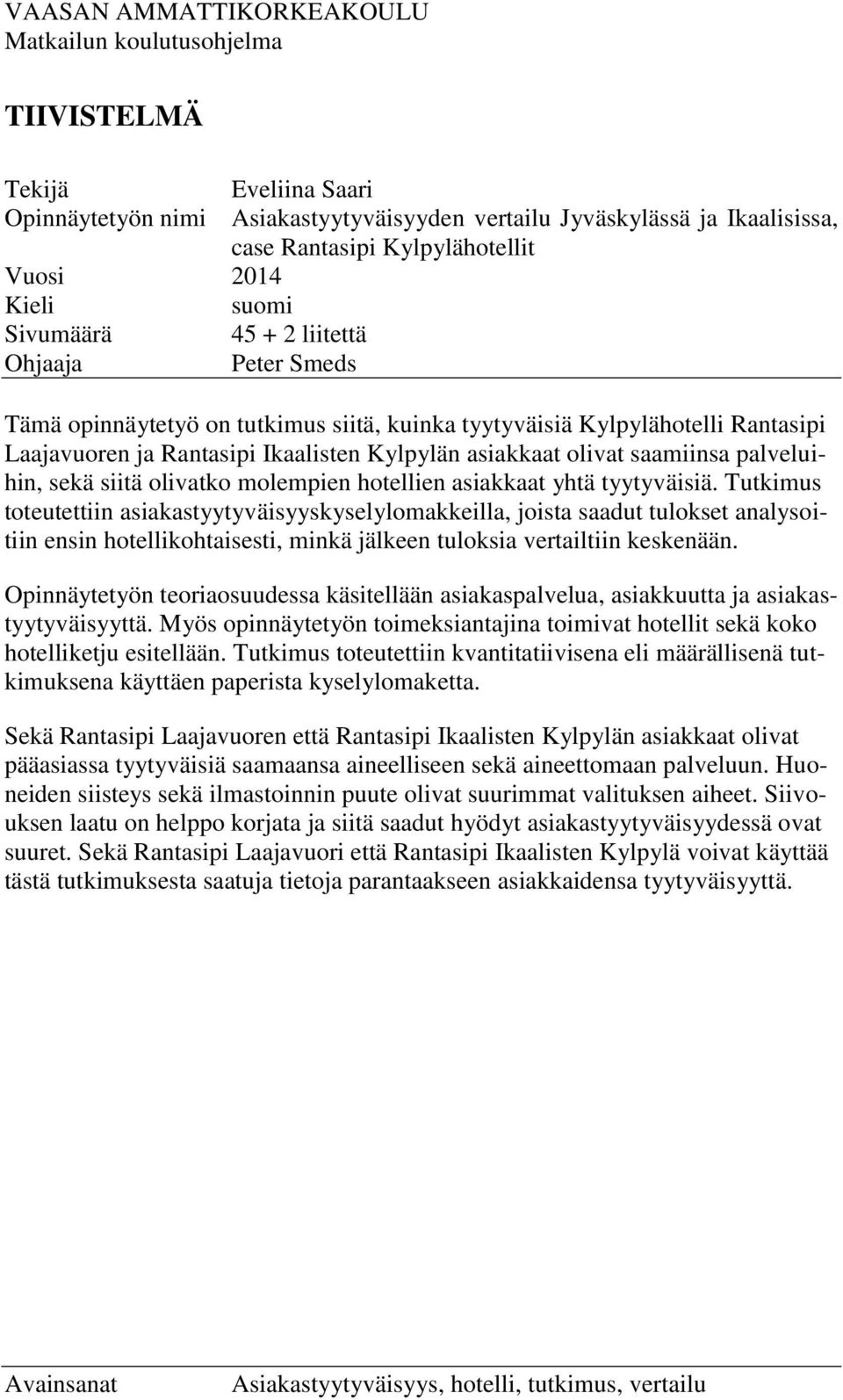 asiakkaat olivat saamiinsa palveluihin, sekä siitä olivatko molempien hotellien asiakkaat yhtä tyytyväisiä.