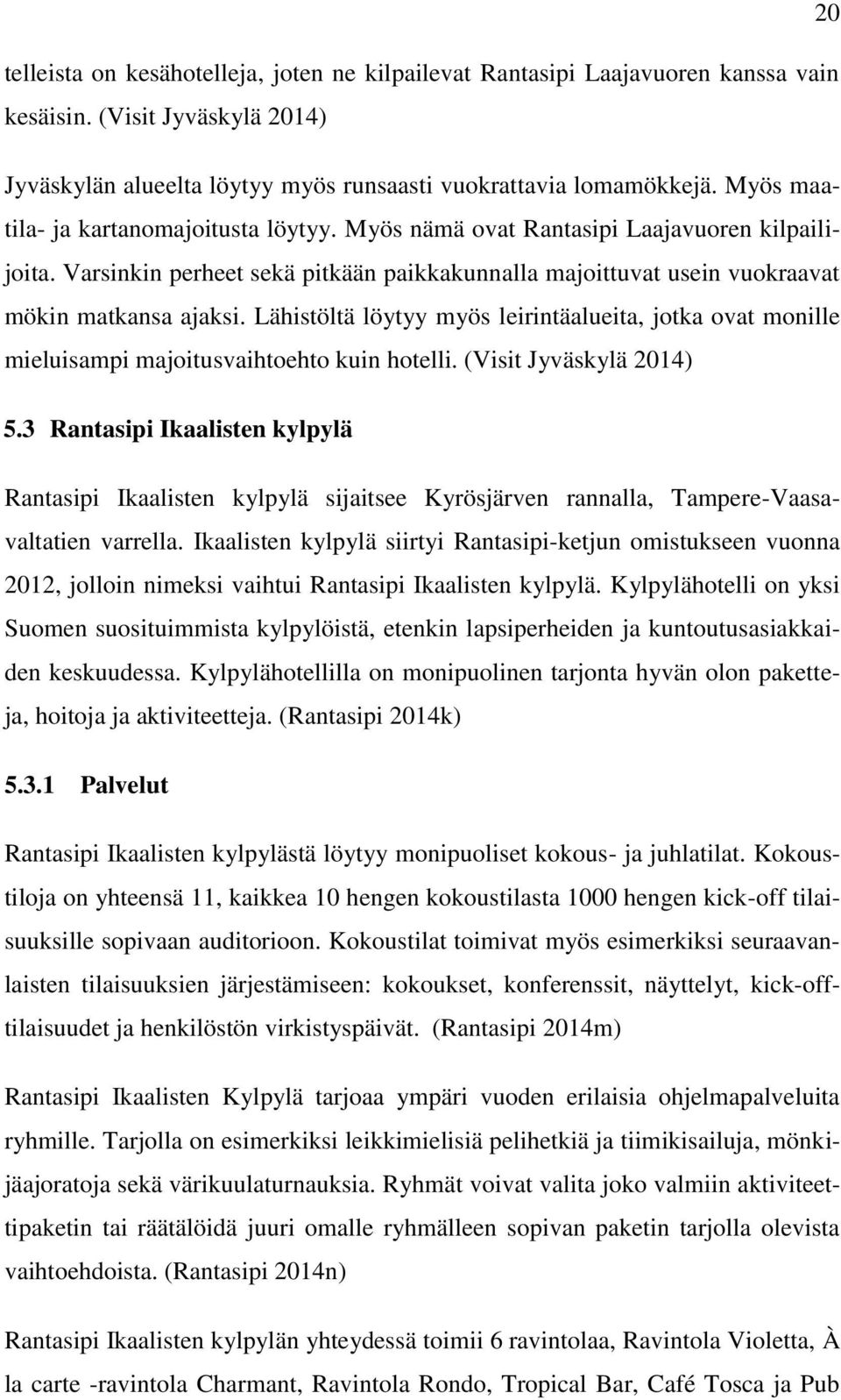 Lähistöltä löytyy myös leirintäalueita, jotka ovat monille mieluisampi majoitusvaihtoehto kuin hotelli. (Visit Jyväskylä 2014) 5.