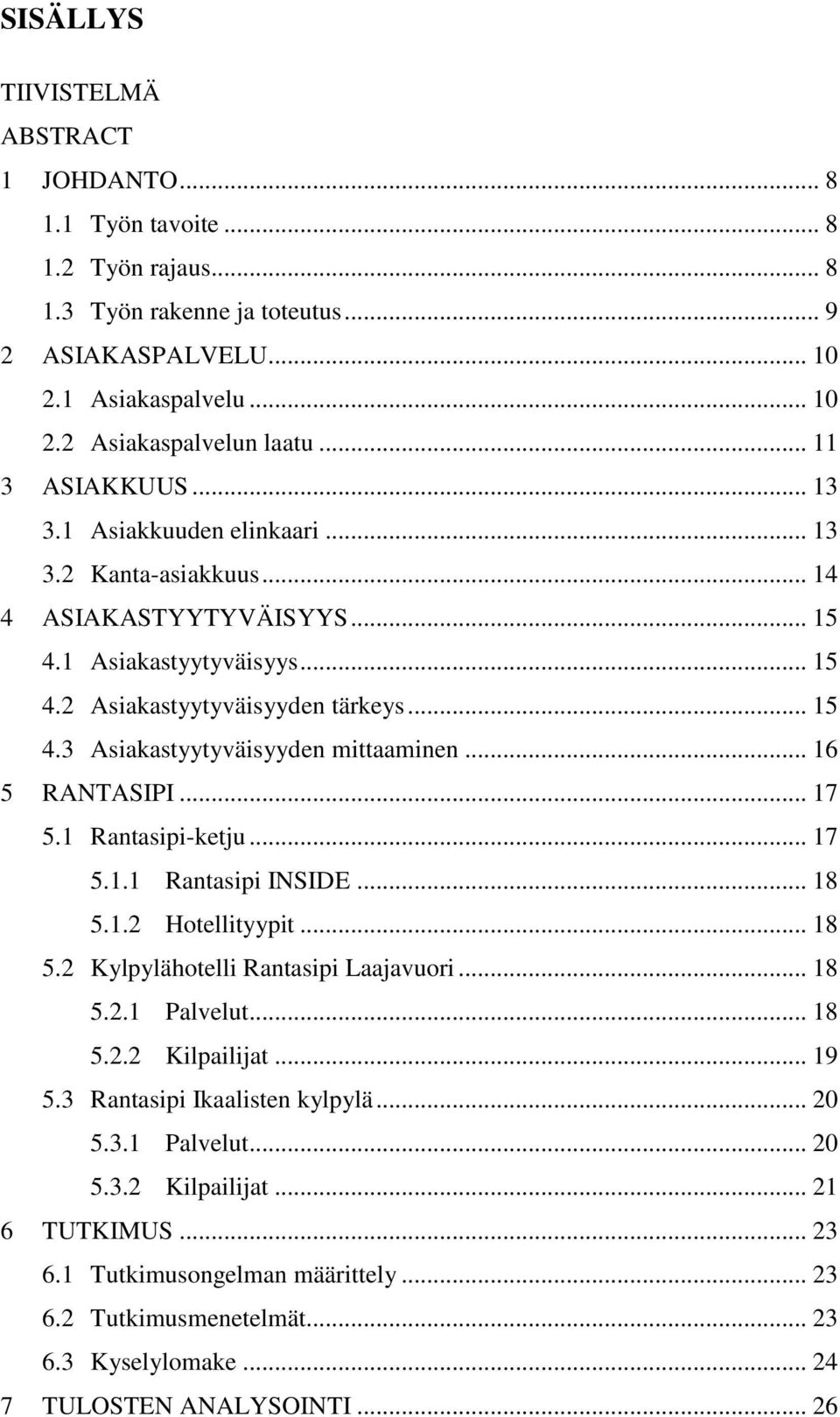 .. 16 5 RANTASIPI... 17 5.1 Rantasipi-ketju... 17 5.1.1 Rantasipi INSIDE... 18 5.1.2 Hotellityypit... 18 5.2 Kylpylähotelli Rantasipi Laajavuori... 18 5.2.1 Palvelut... 18 5.2.2 Kilpailijat... 19 5.