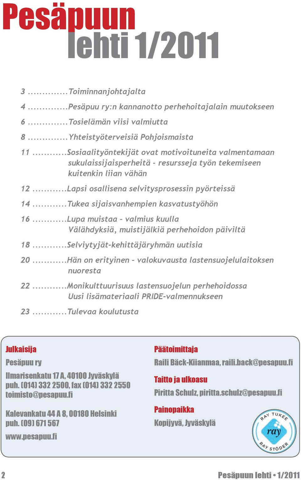 ..Tukea sijaisvanhempien kasvatustyöhön 16...Lupa muistaa valmius kuulla Välähdyksiä, muistijälkiä perhehoidon päiviltä 18...Selviytyjät-kehittäjäryhmän uutisia 20.