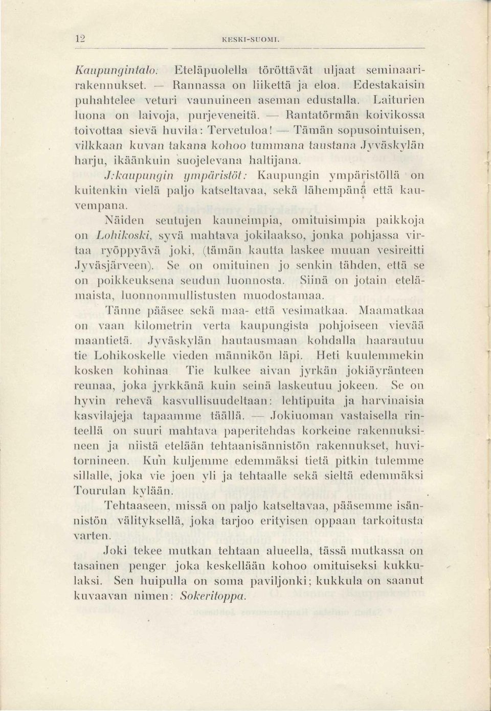 Tämän sopusointuisen, vilkkaan kuvan takana kohoo tummana taustana Jyväskylän harju, ikäänkuin suojelevana haltijana.