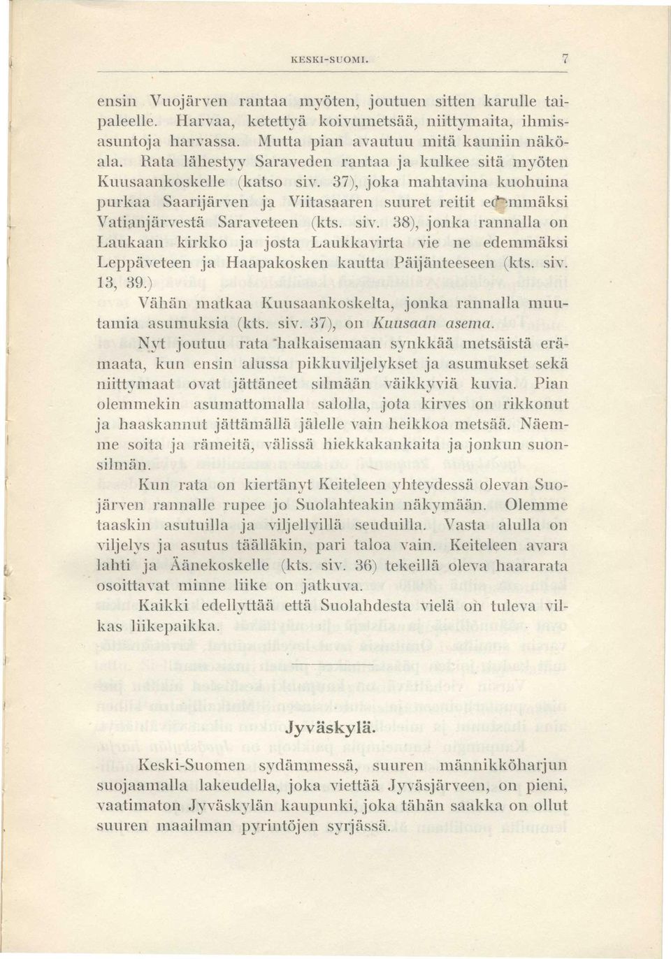 siv. 38), jonka rannalla on Laukaan kirkko ja josta Laukkavirta vie ne edemmäksi Leppäveteen ja Haapakosken kautta Päijänteeseen (kts. siv. 13, 39.