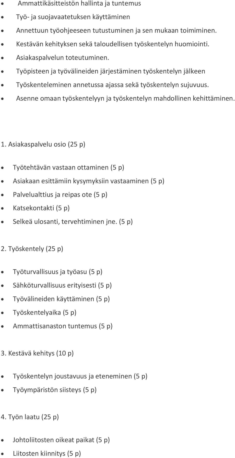 Työpisteen ja työvälineiden järjestäminen työskentelyn jälkeen Työskenteleminen annetussa ajassa sekä työskentelyn sujuvuus. Asenne omaan työskentelyyn ja työskentelyn mahdollinen kehittäminen. 1.