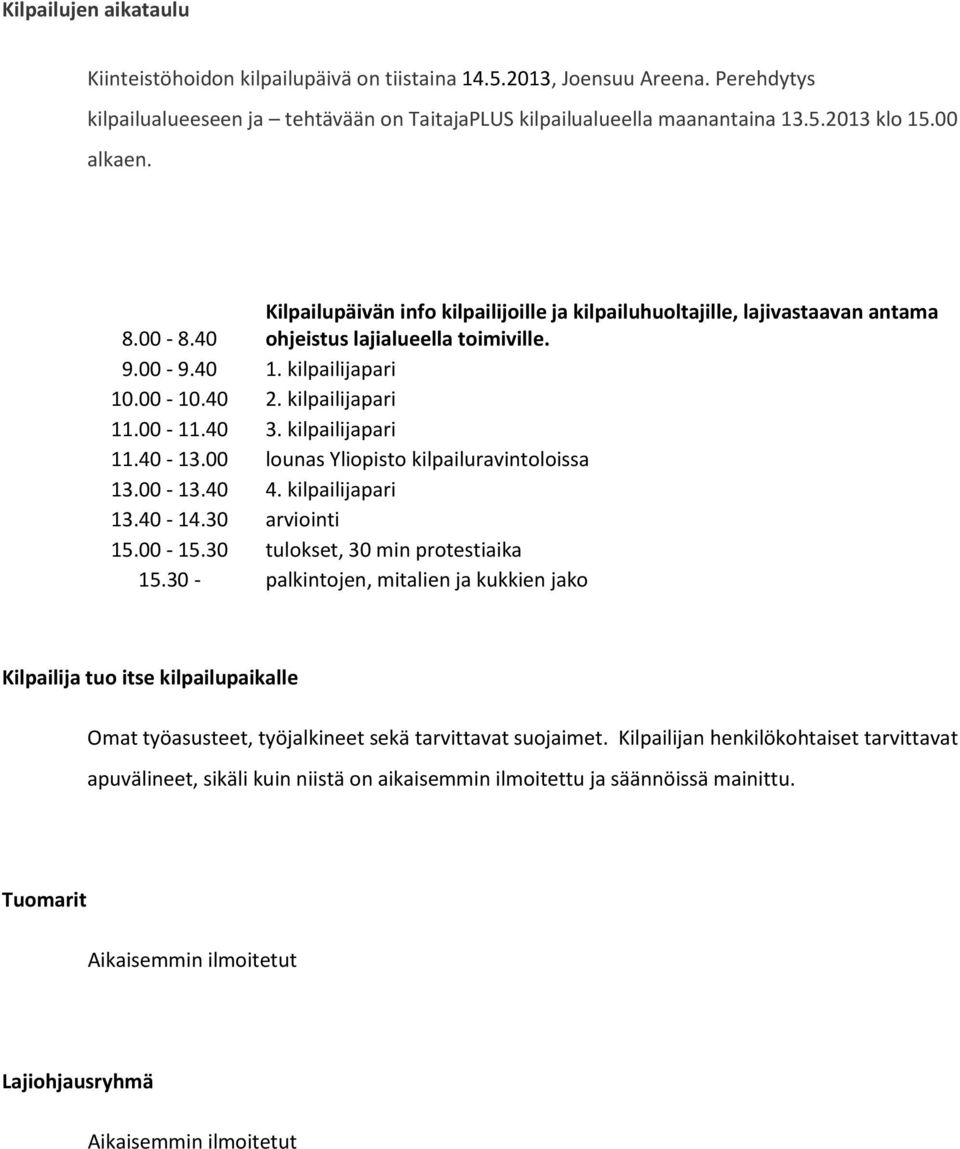 00-11.40 3. kilpailijapari 11.40-13.00 lounas Yliopisto kilpailuravintoloissa 13.00-13.40 4. kilpailijapari 13.40-14.30 arviointi 15.00-15.30 tulokset, 30 min protestiaika 15.