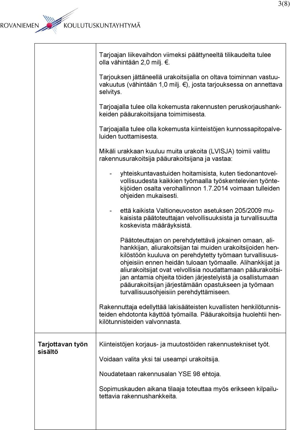 Tarjoajalla tulee olla kokemusta kiinteistöjen kunnossapitopalveluiden tuottamisesta.