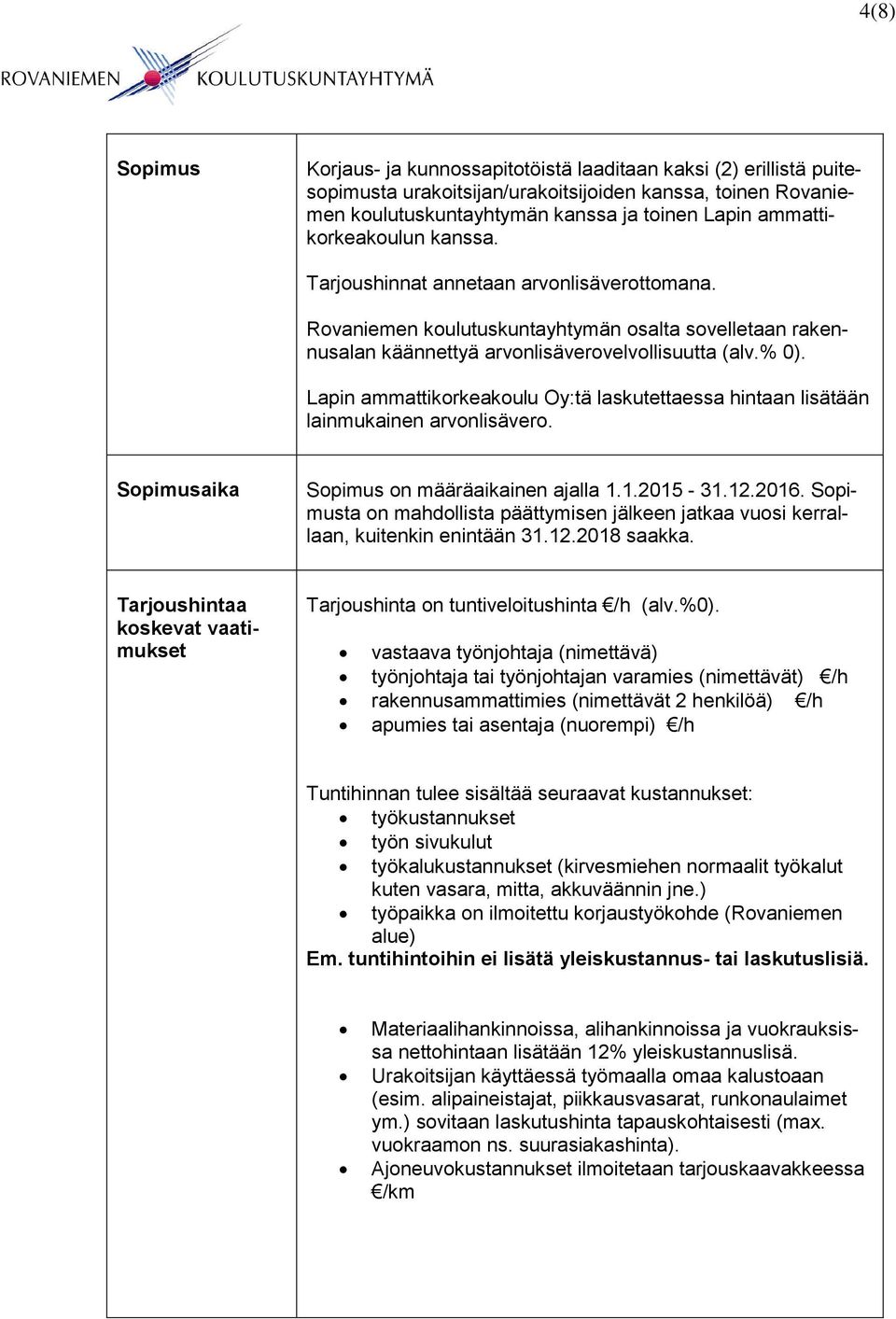 Lapin ammattikorkeakoulu Oy:tä laskutettaessa hintaan lisätään lainmukainen arvonlisävero. Sopimusaika Sopimus on määräaikainen ajalla 1.1.2015-31.12.2016.