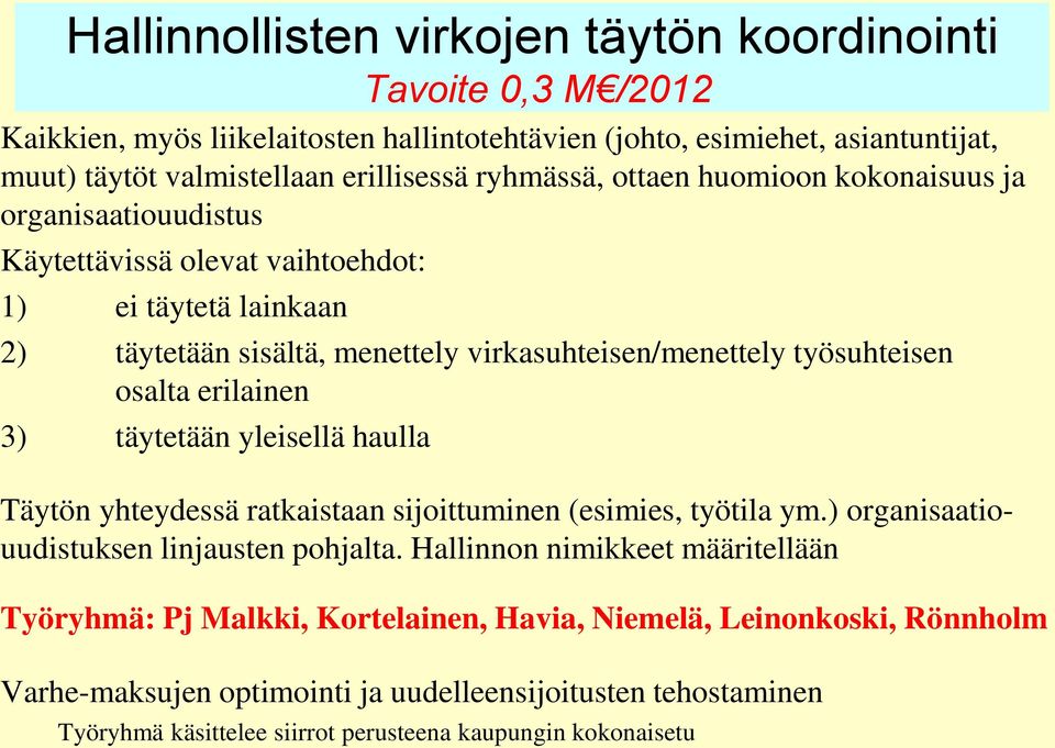 osalta erilainen 3) täytetään yleisellä haulla Täytön yhteydessä ratkaistaan sijoittuminen (esimies, työtila ym.) organisaatiouudistuksen linjausten pohjalta.