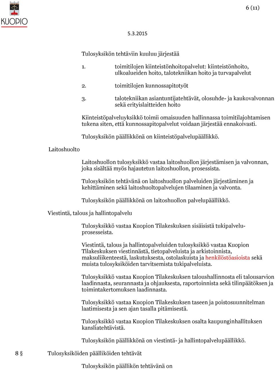 kunnossapitopalvelut voidaan järjestää ennakoivasti. Tulosyksikön päällikkönä on kiinteistöpalvelupäällikkö.