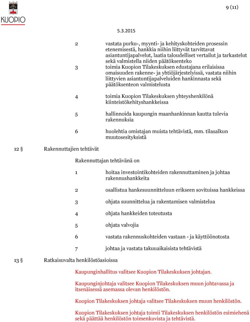 hankinnasta sekä päätöksenteon valmistelusta 4 toimia Kuopion Tilakeskuksen yhteyshenkilönä kiinteistökehityshankkeissa 5 hallinnoida kaupungin maanhankinnan kautta tulevia rakennuksia 6 huolehtia