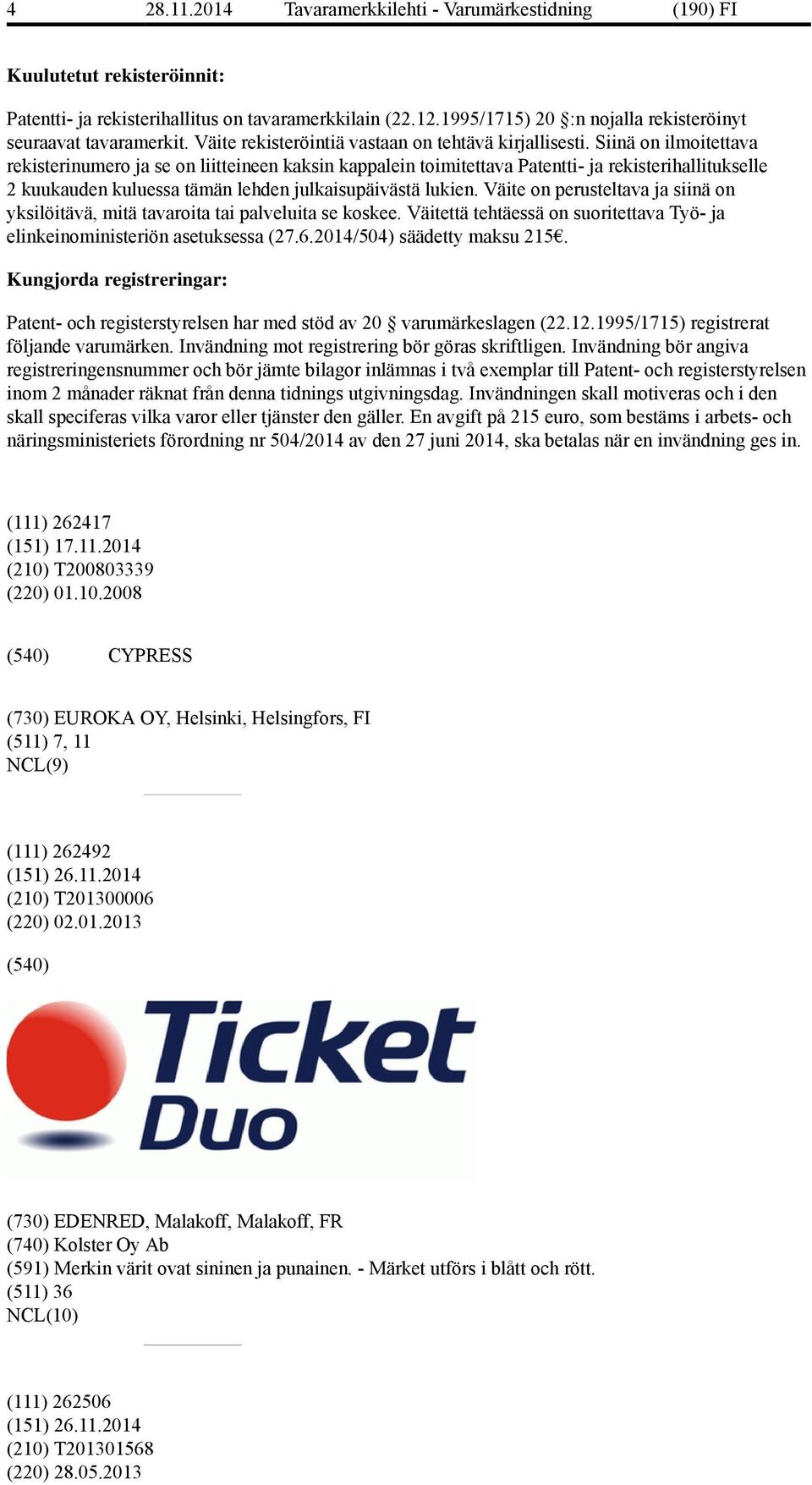 Siinä on ilmoitettava rekisterinumero ja se on liitteineen kaksin kappalein toimitettava Patentti- ja rekisterihallitukselle 2 kuukauden kuluessa tämän lehden julkaisupäivästä lukien.