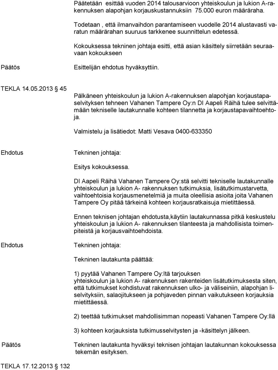 Kokouksessa tekninen johtaja esitti, että asian käsittely siirretään seuraavaan kokoukseen Esittelijän ehdotus hyväksyttiin. TEKLA 14.05.